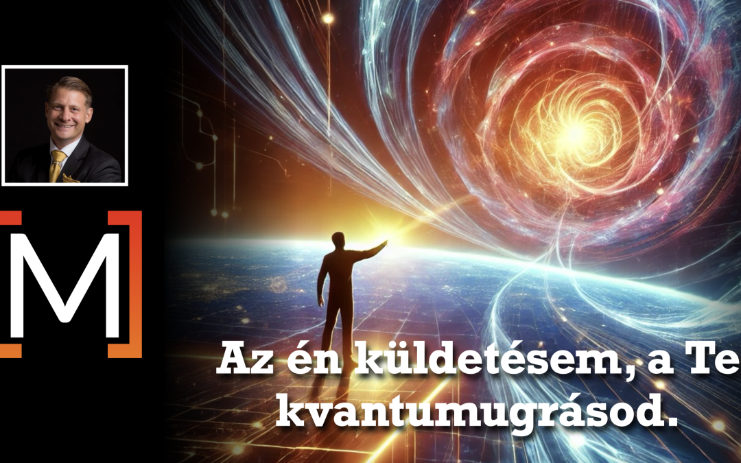 Az én küldetésem, a Te kvantumugrásod